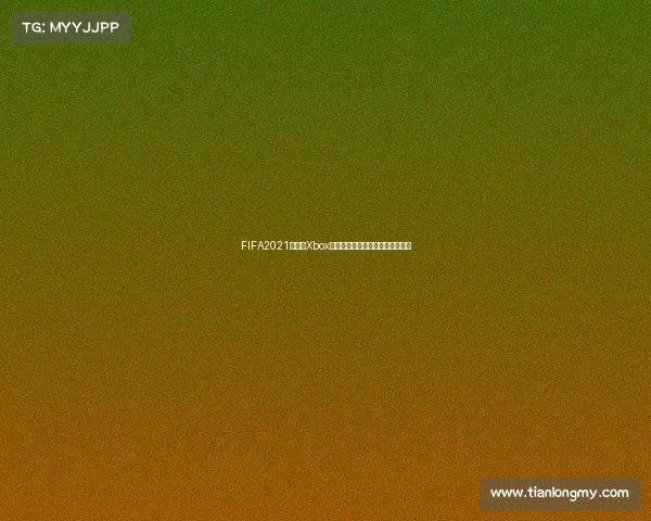 FIFA2021世界杯Xbox游戏体验攻略解析购买指南及与全